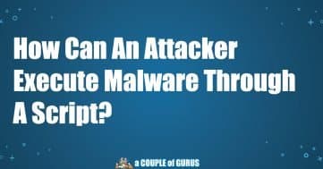How Can An Attacker Execute Malware Through A Script blog image